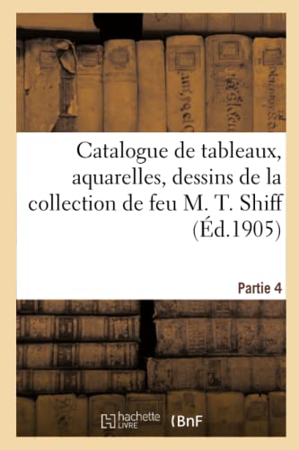 9782329319964: Catalogue des tableaux anciens et modernes, aquarelles, dessins: de la collection de feu M. T. Shiff. Partie 4 (Littrature)