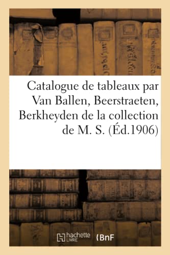 9782329320113: Catalogue des tableaux anciens par Van Ballen, Beerstraeten, Berkheyden de la collection de M. S. (Littrature)