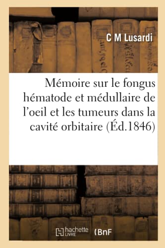 Stock image for Mmoire Sur Le Fongus Hmatode Et Mdullaire de l'Oeil: Et Sur Les Tumeurs Dans La Cavit Orbitaire. 2e dition (French Edition) for sale by Lucky's Textbooks