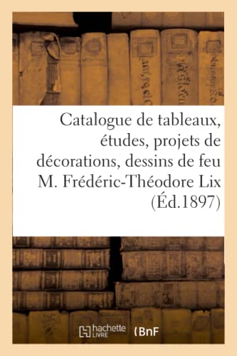 Beispielbild fr Catalogue de Tableaux, tudes, Projets de Dcorations, Nombreux Dessins: de Feu M. Frdric-Thodore LIX zum Verkauf von Buchpark