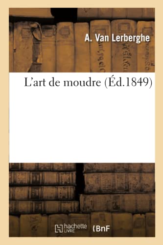 Beispielbild fr L'Art de Moudre Ou Mmoire Sur Les Moyens Employs Pour Empcher Que La Chaleur: Produite Par La Pression Et Le Frottement Des Meules Soit Prjudiciable  La Farine (French Edition) zum Verkauf von Lucky's Textbooks