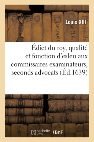 Beispielbild fr dict Du Roy, Portant Attribution de la Qualit Et Fonction d'Esleu Aux Commissaires Examinateurs: Seconds Advocats Et Procureurs Du Roy Alternatifs E zum Verkauf von Buchpark