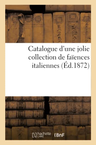 Beispielbild fr Catalogue d'Une Jolie Collection de Faences Italiennes (French Edition) zum Verkauf von Lucky's Textbooks