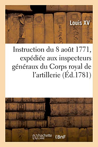 Beispielbild fr Instruction Du 8 Aot 1771, Expdie Aux Inspecteurs Gnraux Du Corps Royal de l'Artillerie (French Edition) zum Verkauf von Lucky's Textbooks