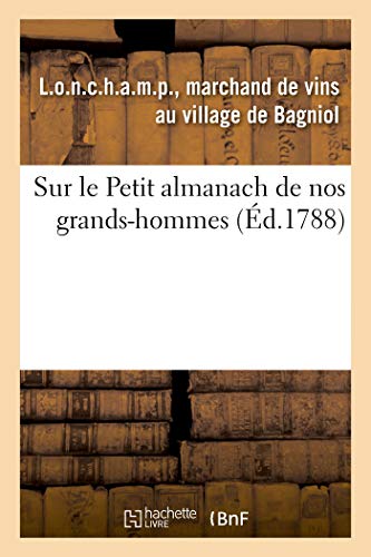 Imagen de archivo de Sur Le Petit Almanach de Nos Grands-Hommes. a Mon Cousin L.O.N.C.H.A.M.P, Dit Comte de R.I.V.A.R.O.L: Et Audit Sieur Marquis de C.H.A.M.P.C.E.N.E.T.Z, Son Ami. Innocuis (French Edition) a la venta por Lucky's Textbooks