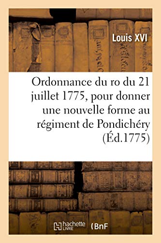 Beispielbild fr Ordonnance Du Ro Du 21 Juillet 1775, Pour Donner Une Nouvelle Forme Au Rgiment de Pondichry: Cr Le 30 Dcembre 1772, Pour La Garde Des Possessions de Sa Majest Dans l'Inde (French Edition) zum Verkauf von Lucky's Textbooks