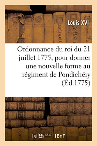 Beispielbild fr Ordonnance Du Roi Du 21 Juillet 1775, Pour Donner Une Nouvelle Forme Au Rgiment de Pondichry: Cr Le 30 Dcembre 1772, Pour La Garde Des Possessions de Sa Majest Dans l'Inde (French Edition) zum Verkauf von Lucky's Textbooks