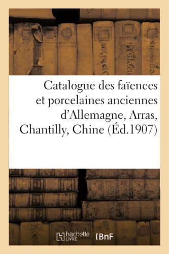 9782329348124: Catalogue des faences et porcelaines anciennes d'Allemagne, Arras, Chantilly, Chine