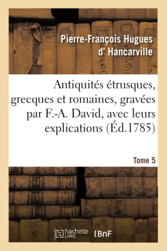 Stock image for Antiquits trusques, Grecques Et Romaines, Graves Par F.-A. David, Avec Leurs Explications. Tome 5 (French Edition) for sale by Lucky's Textbooks
