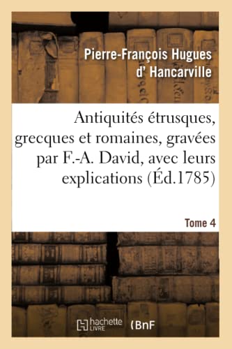 Stock image for Antiquits trusques, Grecques Et Romaines, Graves Par F.-A. David, Avec Leurs Explications. Tome 4 (French Edition) for sale by Lucky's Textbooks