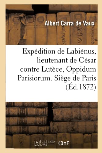 Beispielbild fr Expdition de Labinus, Lieutenant de Csar Contre Lutce, Oppidum Parisiorum. Sige de Paris: Nouvelle tude (French Edition) zum Verkauf von Lucky's Textbooks