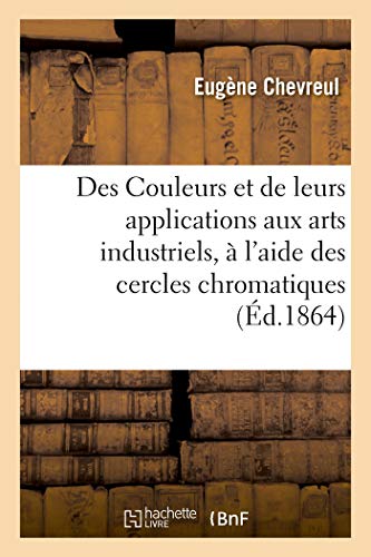 Beispielbild fr Des Couleurs Et de Leurs Applications Aux Arts Industriels,  l'Aide Des Cercles Chromatiques (French Edition) zum Verkauf von Lucky's Textbooks