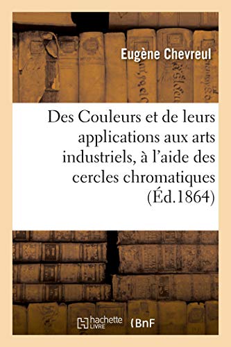 Stock image for Des Couleurs Et de Leurs Applications Aux Arts Industriels,  l'Aide Des Cercles Chromatiques (French Edition) for sale by Books Unplugged