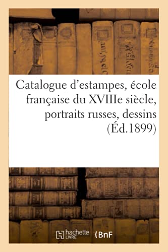 Beispielbild fr Catalogue d'Estampes Anciennes Et Modernes, cole Franaise Du Xviiie Sicle, Portraits Russes: Dessins (French Edition) zum Verkauf von Lucky's Textbooks