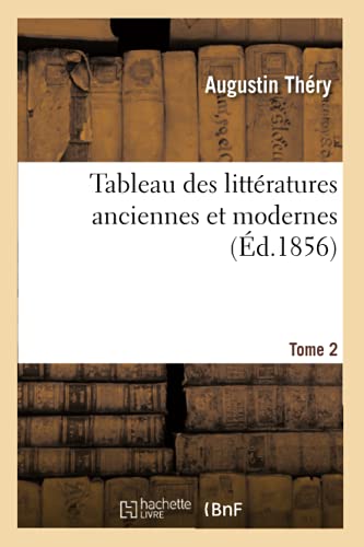 Stock image for Tableau Des Littratures Anciennes Et Modernes. Tome 2: Ou Histoire Des Opinions Littraires Chez Les Anciens Et Les Modernes (French Edition) for sale by Lucky's Textbooks