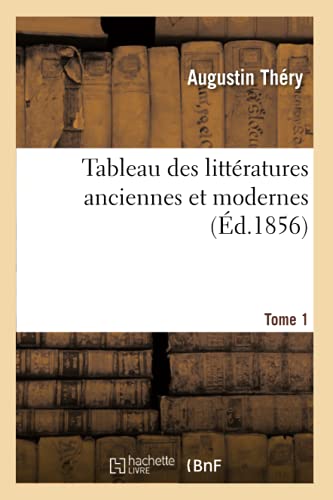 Stock image for Tableau Des Littratures Anciennes Et Modernes. Tome 1: Ou Histoire Des Opinions Littraires Chez Les Anciens Et Les Modernes (French Edition) for sale by Lucky's Textbooks