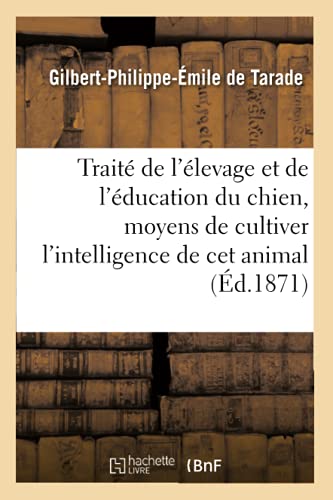 Beispielbild fr Trait de l'levage Et de l'ducation Du Chien: Moyens de Cultiver l'Intelligence de Ce Prcieux Animal (French Edition) zum Verkauf von Lucky's Textbooks