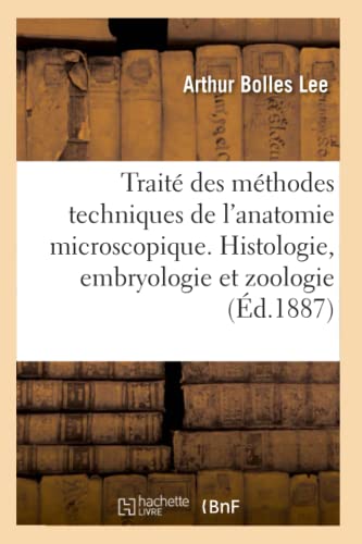 Stock image for Trait Des Mthodes Techniques de l'Anatomie Microscopique. Histologie, Embryologie Et Zoologie (French Edition) for sale by Lucky's Textbooks