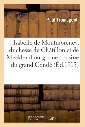 Imagen de archivo de Isabelle de Montmorency, duchesse de Chtillon et de Mecklembourg, une cousine du grand Cond (French Edition) a la venta por Lucky's Textbooks
