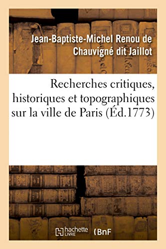 Imagen de archivo de Recherches Critiques, Historiques Et Topographiques Sur La Ville de Paris: Depuis Ses Commencements Connus Jusqu' Prsent (French Edition) a la venta por Lucky's Textbooks