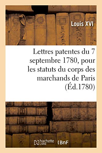 Beispielbild fr Lettres Patentes Du 7 Septembre 1780, Portant Rglement Pour Les Statuts Du Corps: Des Marchands de Vin de la Ville Et Fauxbourgs de Paris (French Edition) zum Verkauf von Lucky's Textbooks