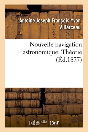 Imagen de archivo de Nouvelle Navigation Astronomique. Thorie (French Edition) a la venta por Lucky's Textbooks