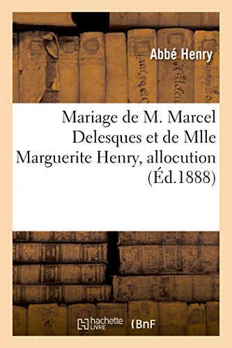 Stock image for Mariage de M. Marcel Delesques Et de Mlle Marguerite Henry, Allocution: Eglise Cathdrale de Rouen, 16 Fvrier 1887 (French Edition) for sale by Lucky's Textbooks