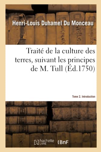 Stock image for Trait de la Culture Des Terres, Suivant Les Principes de M. Tull. Tome 2. Introduction (French Edition) for sale by Lucky's Textbooks