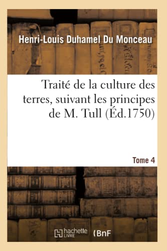 Imagen de archivo de Trait de la Culture Des Terres, Suivant Les Principes de M. Tull. Tome 4 (French Edition) a la venta por Lucky's Textbooks