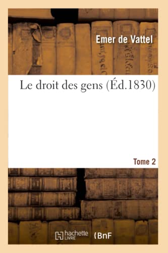 Stock image for Le Droit Des Gens. Tome 2: Principes de la Loi Naturelle Applique  La Conduite Et Aux Affaires Des Nations Et Des Souverains (French Edition) for sale by Lucky's Textbooks