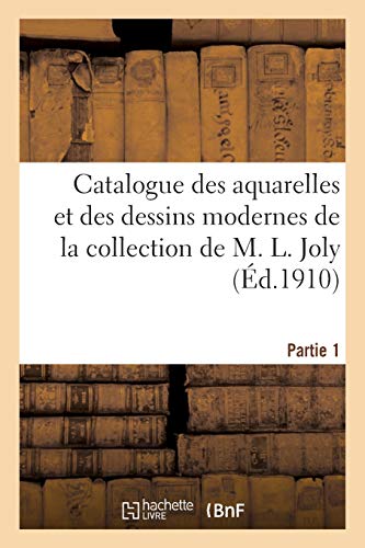 Imagen de archivo de Catalogue Des Aquarelles Et Des Dessins Modernes de la Collection de M. L. Joly. Partie 1 (French Edition) a la venta por Lucky's Textbooks