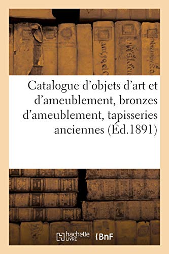 Beispielbild fr Catalogue d'Objets d'Art Et d'Ameublement, Bronzes d'Ameublement, Tapisseries Anciennes: de la Renaissance Et  Sujets de Verdure zum Verkauf von Buchpark