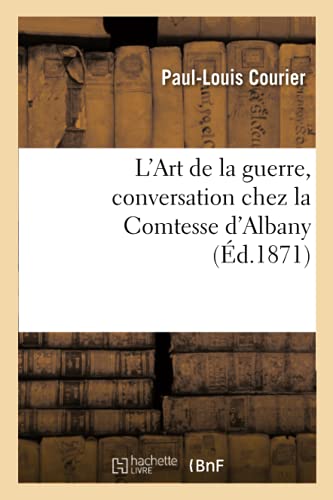 Stock image for L'Art de la Guerre, Conversation Chez La Comtesse d'Albany: Suivi d'Un Opuscule Anonyme Publi  Berlin Et Qui Parat Avoir Servi de Modle  CET crit Clbre (French Edition) for sale by Lucky's Textbooks