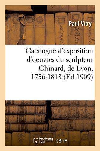 9782329382579: Catalogue d'exposition d'oeuvres du sculpteur Chinard, de Lyon, 1756-1813: Pavillon de Marsan, Palais Du Louvre, Novembre 1909-Janvier 1910