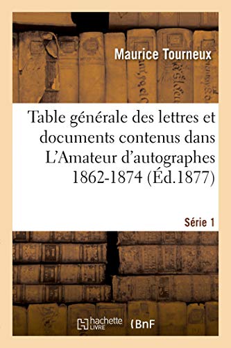 Stock image for Table generale des lettres et documents contenus dans L'Amateur d'autographes 1862-1874. Serie 1 for sale by Chiron Media