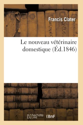 Imagen de archivo de Le Nouveau Vtrinaire Domestique: Ou l'Art de Gurir Soi-Mme Ses Chevaux Et Autres Animaux Domestiques (French Edition) a la venta por Lucky's Textbooks