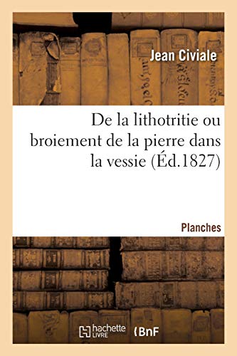 Stock image for de la Lithotritie Ou Broiement de la Pierre Dans La Vessie. Planches (French Edition) for sale by Lucky's Textbooks