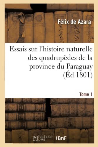 Stock image for Essais Sur l'Histoire Naturelle Des Quadrupdes de la Province Du Paraguay. Tome 1 (French Edition) for sale by Lucky's Textbooks