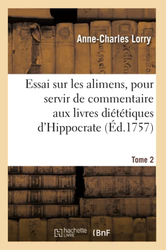 Stock image for Essai Sur Les Alimens, Pour Servir de Commentaire Aux Livres Dittiques d'Hippocrate. Tome 2 (French Edition) for sale by Lucky's Textbooks