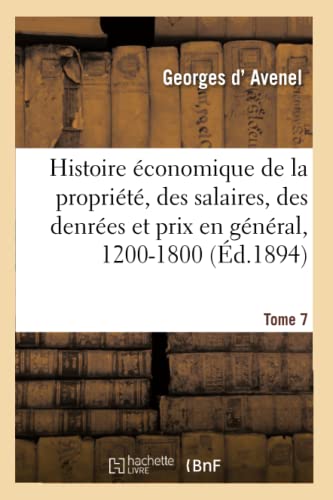 Stock image for Histoire conomique de la Proprit, Des Salaires, Des Denres: Et de Tous Les Prix En Gnral, 1200-1800. Tome 7 (French Edition) for sale by Lucky's Textbooks