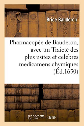 Stock image for Pharmacope de Bauderon, Avec Un Traict Des Plus Usitez Et Celebres Medicamens Chymiques (French Edition) for sale by Lucky's Textbooks