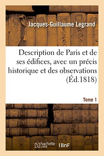 Imagen de archivo de Description de Paris Et de Ses difices, Avec Un Prcis Historique Et Des Observations: Sur Le Caractre de Leur Architecture Et Les Principaux Objets d'Art Qu'ils Renferment. Tome 1 (French Edition) a la venta por Lucky's Textbooks