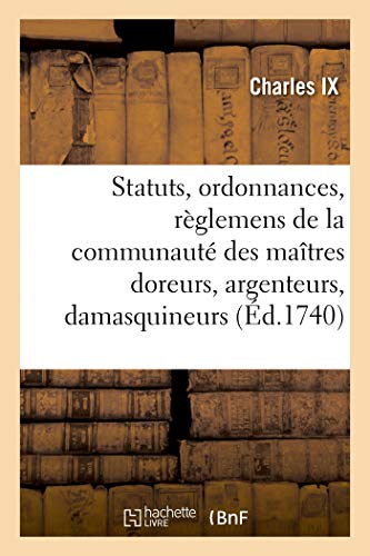 Beispielbild fr Statuts, Ordonnances Et Rglemens de la Communaut Des Matres Doreurs, Argenteurs, Damasquineurs: Ciseleurs Et Enjoliveurs Sur Fer, Fonte, Cuivre Et zum Verkauf von Buchpark