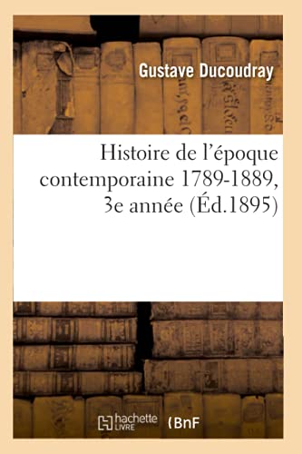 Stock image for Histoire de l'poque Contemporaine 1789-1889, 3e Anne (French Edition) for sale by Lucky's Textbooks