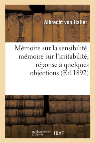 Stock image for Mmoire Sur La Sensibilit, Mmoire Sur l'Irritabilit, Rponse  Quelques Objections (French Edition) for sale by Lucky's Textbooks
