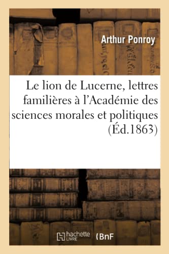 Imagen de archivo de Le Lion de Lucerne, Lettres Familires  Un Membre de l'Acadmie Des Sciences Morales Et Politiques (French Edition) a la venta por Lucky's Textbooks