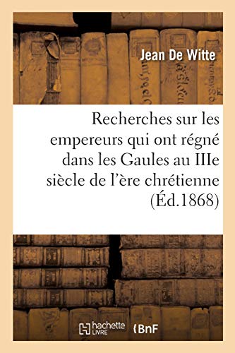 Stock image for Recherches Sur Les Empereurs Qui Ont Rgn Dans Les Gaules Au Iiie Sicle de l're Chrtienne (French Edition) for sale by Lucky's Textbooks