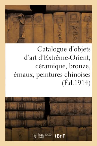 Stock image for Catalogue d'objets d'art d'Extrme-Orient, cramique, bronze, maux, peintures chinoises (French Edition) for sale by Lucky's Textbooks