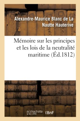 Stock image for Mmoire Sur Les Principes Et Les Lois de la Neutralit Maritime: Accompagn de Pices Officielles Justificatives (French Edition) for sale by Lucky's Textbooks