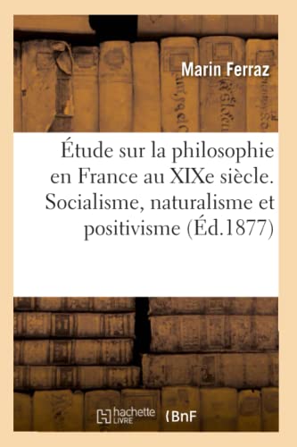 Beispielbild fr tude Sur La Philosophie En France Au Xixe Sicle. Le Socialisme, Le Naturalisme Et Le Positivisme (French Edition) zum Verkauf von Lucky's Textbooks